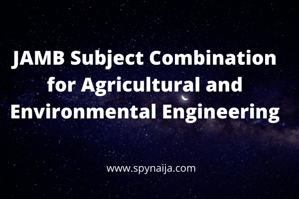 JAMB Subject Combination for Agricultural and Environmental Engineering