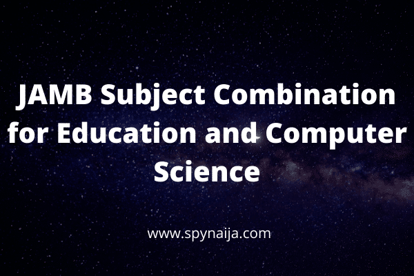 JAMB Subject Combination for Education and Computer Science