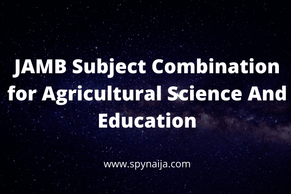 JAMB Subject Combination for Agricultural Science And Education