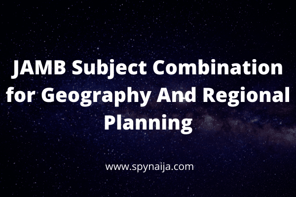 JAMB Subject Combination for Geography And Regional Planning