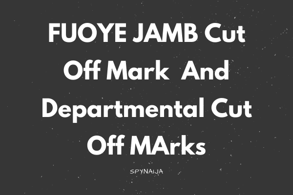 FUOYE JAMB Cut Off Mark And Departmental Cut Off MArks